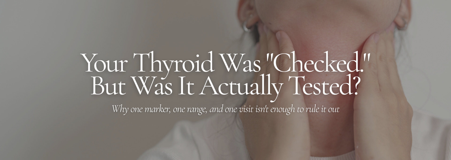 Woman touching her neck with text reading “Your Thyroid Was Checked. But Was It Actually Tested?” highlighting the importance of comprehensive thyroid testing.